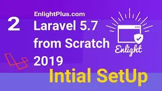 Laravel Initial SetUp | Laravel 5.7 from Scratch 2019. EnlightPlus.com