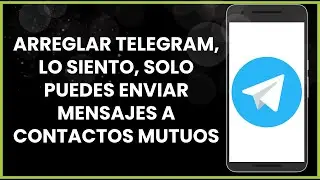 Cómo arreglar Telegram, lo siento, solo puedes enviar mensajes a contactos mutuos !