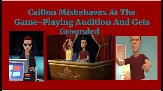 Caillou Misbehaves At The Game-Playing Audition | Grounded