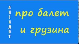 Анекдот про балет и грузина