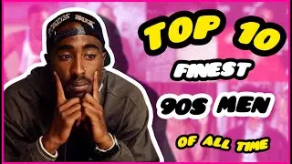 Top 10 Finest 90s Men of All Time | Fineology 101