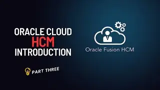 Oracle Cloud HCM Introduction - Part Three