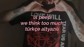 Lil Peep - We Think Too Much (Türkçe Altyazılı)