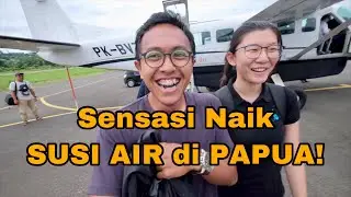 SUSI AIR DI PAPUA - PENGALAMAN TERBANG TAK TERLUPAKAN!