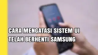 CARA MENGATASI SISTEM UI TELAH BERHENTI SAMSUNG