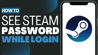How To See Steam Password While Logged In - Full Guide 2023