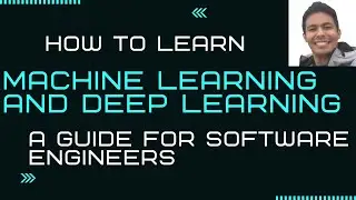 How to Learn Machine Learning and Deep Learning: a guide for Software Engineers