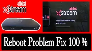 How to solve Airtel Xstream Box Reboot problem