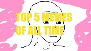 TOP 5 MEMES OF ALL TIME