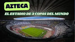 ESTADIO AZTECA: EL SENSACIONAL ESTADIO DE 3 COPAS DEL MUNDO