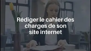 Comment rédiger le cahier des charges de son site internet ?