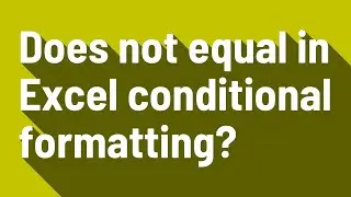 Does not equal in Excel conditional formatting?