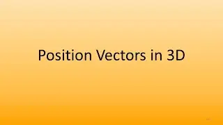 7.7 Position Vectors in 3D.