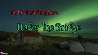 Under The Bridge 🎶 ~ Red Hot Chili Peppers