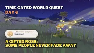 A Gifted Rose: Some People Never Fade Away (Day 6) - Time-gated World Quest | Genshin Impact 3.1