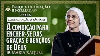 A condição para encher-se das graças e bençãos de Deus - Consagração a São José - 23º dia - 03/05