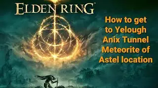 How to get to Yelough Anix Tunnel Elden Ring ‼️READ DESCRIPTION‼️ Meteorite of Astel location