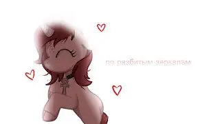 Пони клип - По разбитым зеркалам | gift for [qweriiy]