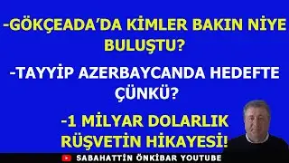 GÖKÇEADA'DA KİMLER BAKIN NİYE BULUŞTU?..1 MİLYAR DOLARLIK RÜŞVETİN HİKAYESİ!