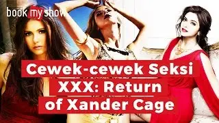 Cewek-Cewek Seksi di XXX Return of Xander Cage - BookMyShow Indonesia