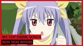 My Top Anime Songs | Non Non Biyori