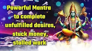 Powerful Mantra to complete unfulfilled desires, stuck money, stalled work