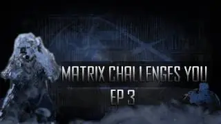 Matrix Challenges You!!! Ep. 3