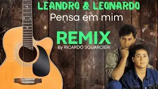 LEANDRO  E LEONARDO  - PENSE EM MIM (REMIX BY RICARDO SQUARCIERI)