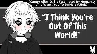 I Think You're Out Of This World! (Cutesy Alien Girl ASMR)
