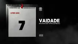 Latino Gang - Vaidade (BakaBaki x Yuppie Supremo)