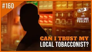 How do you know if your tobacconist is knowledgeable? - Cigar Snob Podcast E160