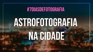 Como Fotografar Estrelas na Cidade? 