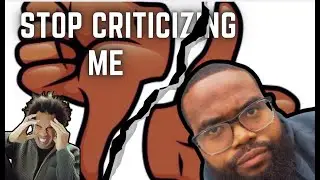 STOP CRITICIZING ME!