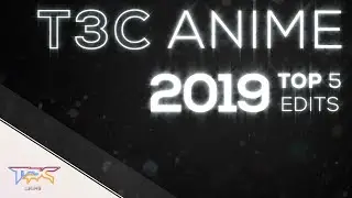 T3C ANIME ★ TOP 5 EDITS ★ 2019