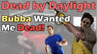Bubba Wanted Me Dead! | Dead by Daylight