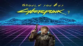 Should you Buy Cyberpunk 2077?