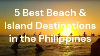 5 Best Beach & Island Destinations in the Philippines