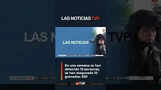 ¡La Secretaria de Seguridad Pública ha detenido 19 personas en la última semana! | Las Noticias TVP
