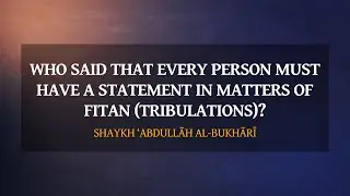 Who said that every person must have a statement in matters of Fitan (tribulations)? - Sh al-Bukhārī