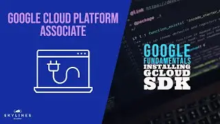Google Cloud Platform Associate- Fundamentals -Installing Gcloud SDK