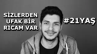 Hoş Geldin 21 Yaş :)  Sizlerden Ufak Bir Ricam Var