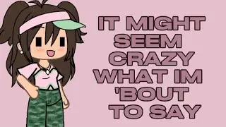 ✨🩷It might seem crazy what I'm 'bout to say🩷✨||Old meme/trend/remake?||