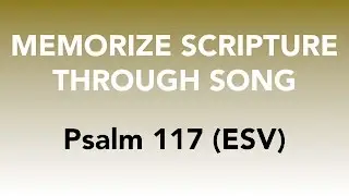 Psalm 117 (ESV) - Praise the Lord - Memorize Scripture through Song