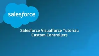 Salesforce Visualforce Tutorial: Custom Controllers