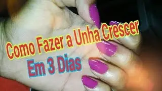 Como Fazer a Unha Crescer Em 3 Dias