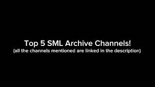 Top 5 SML Archive Channels (links in description)