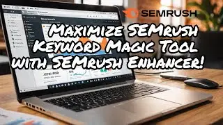 Maximize SEMrush Keyword Magic Tool with SEMrush Enhancer! 🚀 