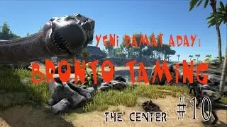 Yeni Damat Adayı | BRONTO TAMİNG | Ark Survival Evolved Türkçe | The Center 10