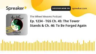 Ep. 1234 - TGS Ch. 45: The Tower Stands & Ch. 46: To Be Forged Again
