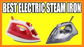 Top 5 Best Electric Steam Iron in 2024